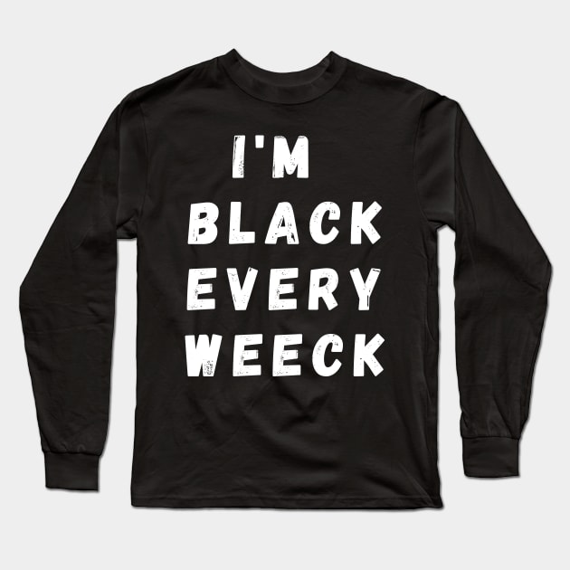 I'm Black Every Weeck, Funny Gift For Balck People, Birthday Gift Idea Long Sleeve T-Shirt by Giftadism